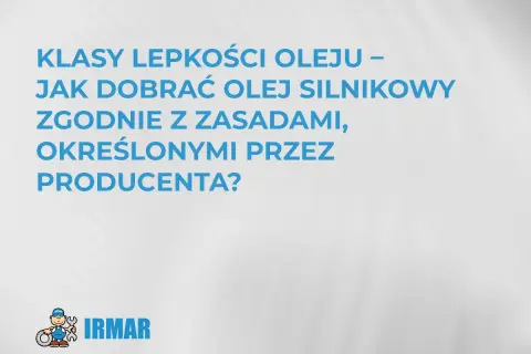 Klasy lepkości oleju – jak dobrać olej silnikowy zgodnie z zasadami producenta? Logo IRMAR.