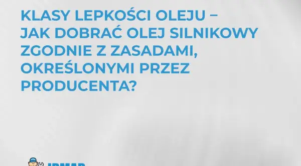 Klasy lepkości oleju – jak dobrać olej silnikowy zgodnie z zasadami producenta? Logo IRMAR.