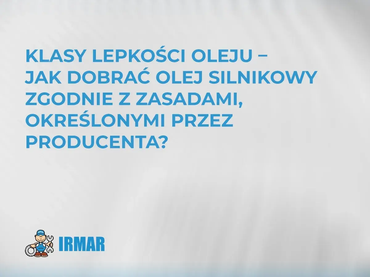 Klasy lepkości oleju – jak dobrać olej silnikowy zgodnie z zasadami producenta? Logo IRMAR.