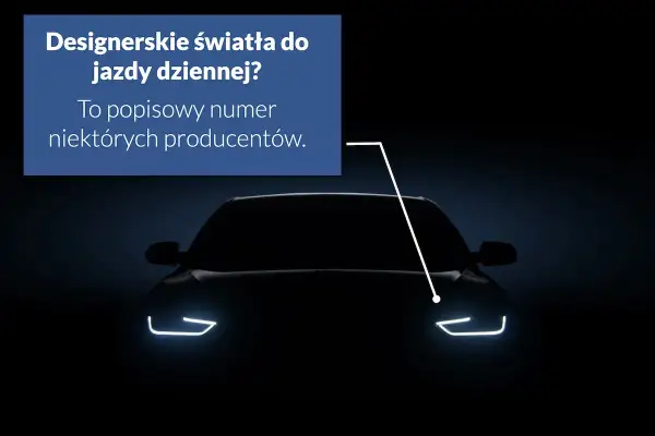 Ciemny samochód z włączonymi światłami do jazdy dziennej. Tekst: "Designerskie światła do jazdy dziennej? To popisowy numer niektórych producentów.