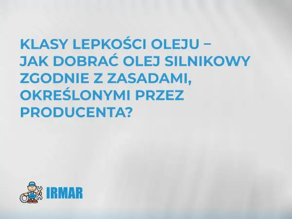 Klasy lepkości oleju – jak dobrać olej silnikowy zgodnie z zasadami producenta? Logo IRMAR.